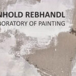 Reinhold Rebhandl. A Laboratory of Painting / Schlossgalerie Steyr